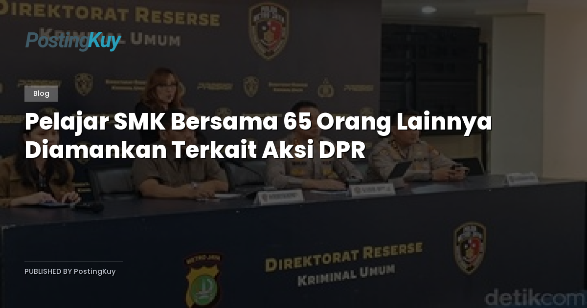 Pelajar SMK Bersama 65 Orang Lainnya Diamankan Terkait Aksi DPR