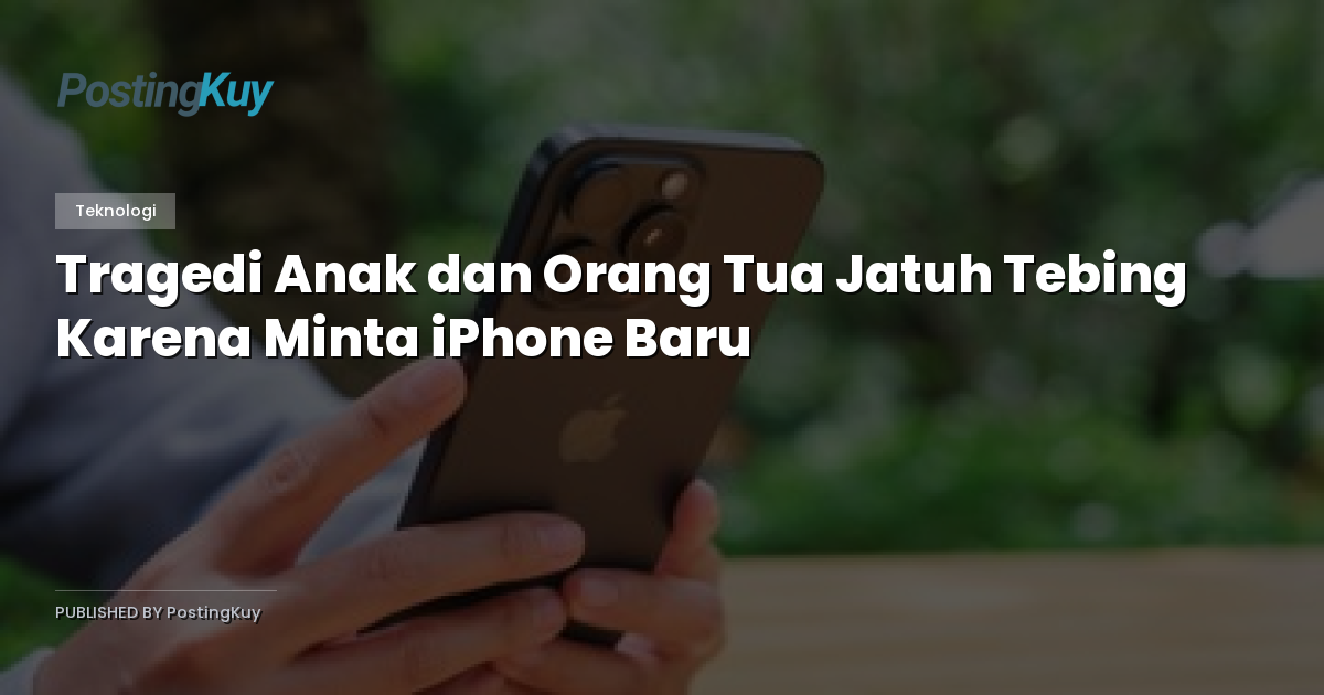 Tragedi Anak dan Orang Tua Jatuh Tebing Karena Minta iPhone Baru