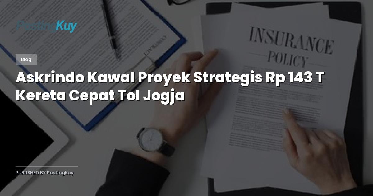 Askrindo Kawal Proyek Strategis Rp 143 T Kereta Cepat Tol Jogja