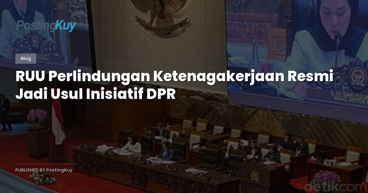 RUU Perlindungan Ketenagakerjaan Resmi Jadi Usul Inisiatif DPR