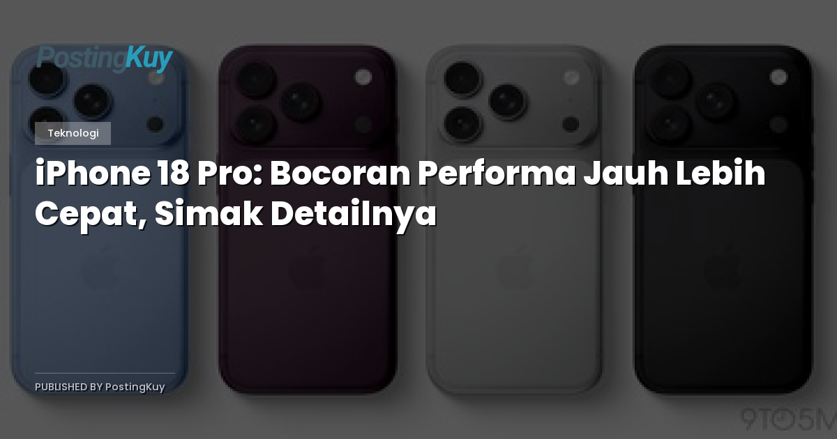 iPhone 18 Pro: Bocoran Performa Jauh Lebih Cepat, Simak Detailnya