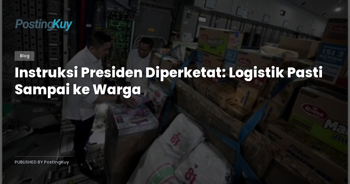 Instruksi Presiden Diperketat: Logistik Pasti Sampai ke Warga