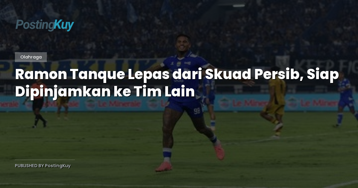 Ramon Tanque Lepas dari Skuad Persib, Siap Dipinjamkan ke Tim Lain