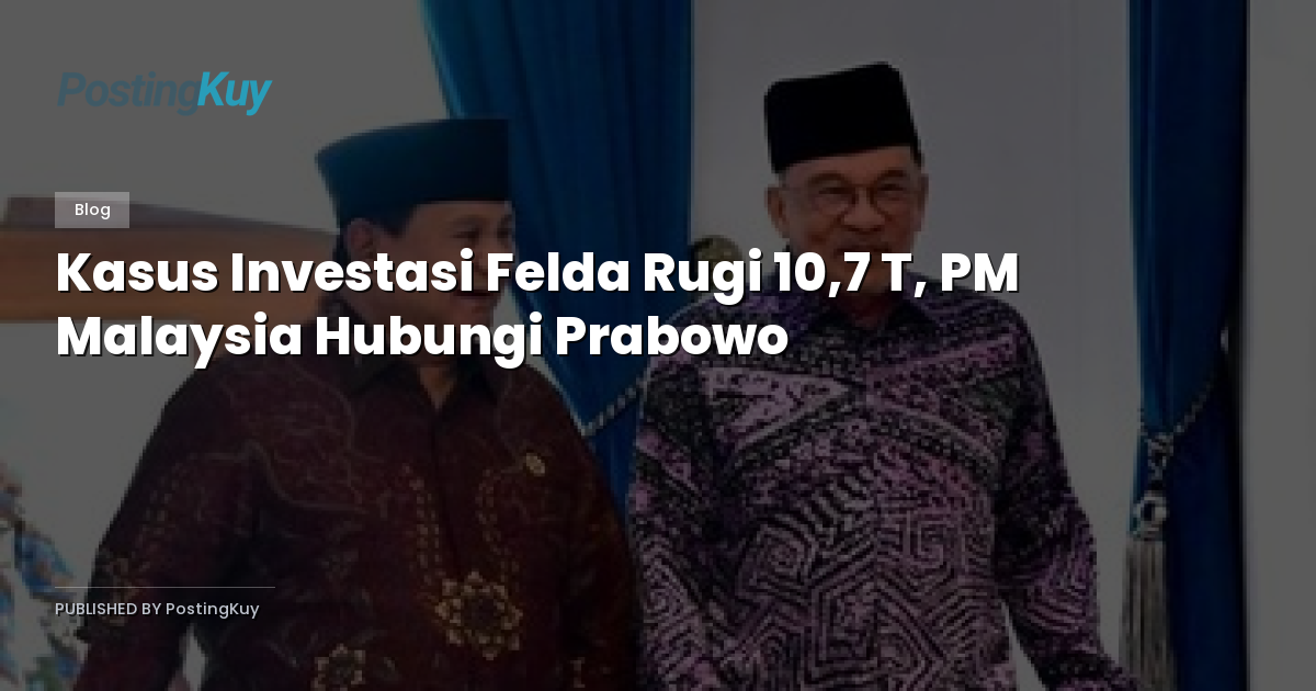 Kasus Investasi Felda Rugi 10,7 T, PM Malaysia Hubungi Prabowo