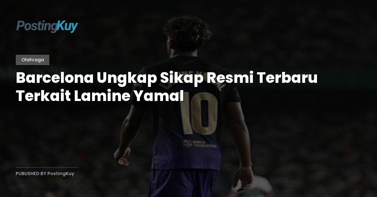 Barcelona Ungkap Sikap Resmi Terbaru Terkait Lamine Yamal
