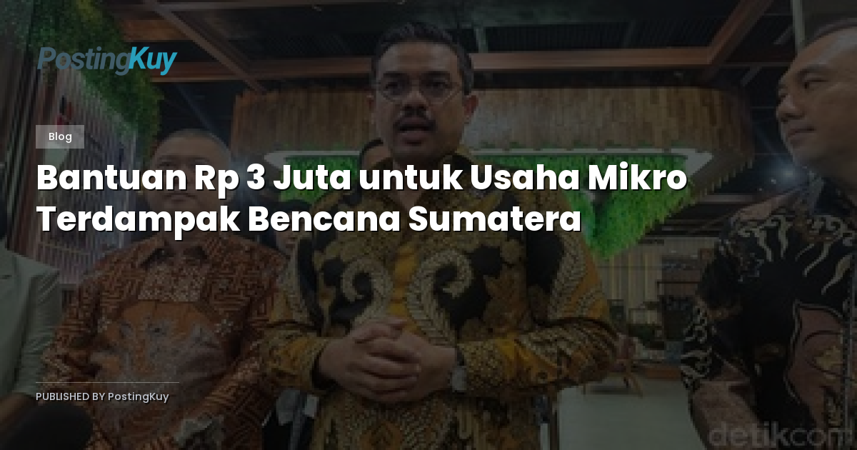 Bantuan Rp 3 Juta untuk Usaha Mikro Terdampak Bencana Sumatera