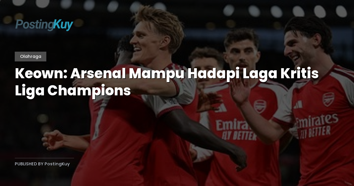 Keown: Arsenal Mampu Hadapi Laga Kritis Liga Champions