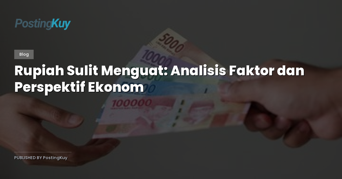 Rupiah Sulit Menguat: Analisis Faktor dan Perspektif Ekonom