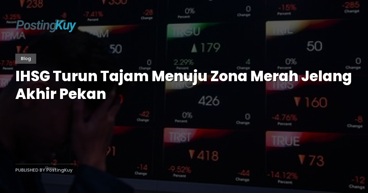 IHSG Turun Tajam Menuju Zona Merah Jelang Akhir Pekan