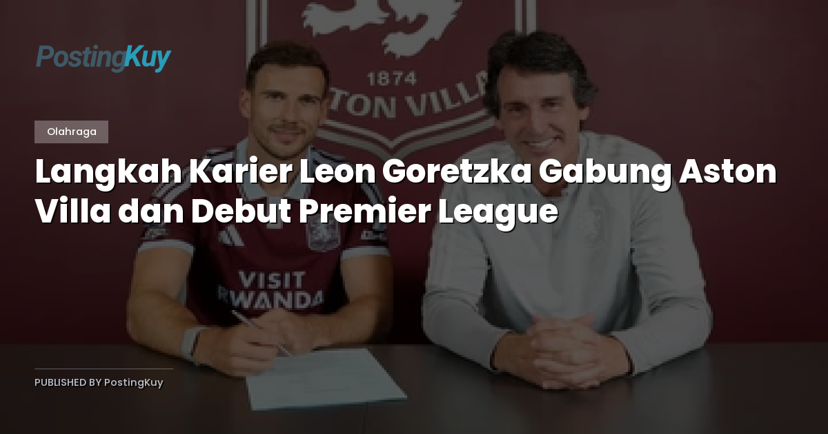 Langkah Karier Leon Goretzka Gabung Aston Villa dan Debut Premier League