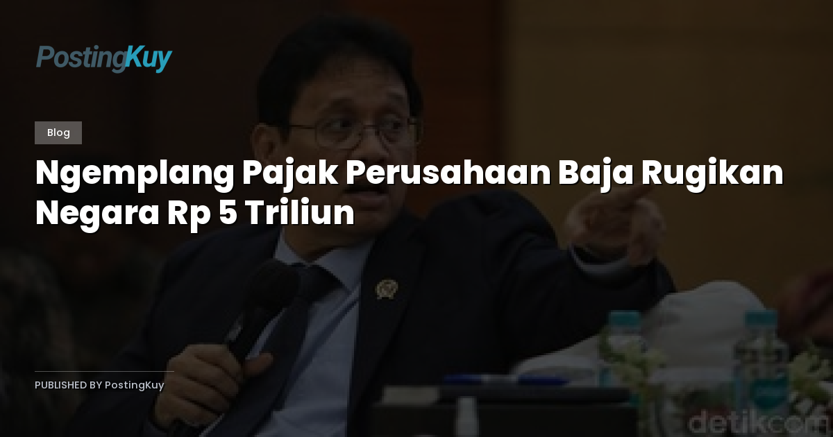 Ngemplang Pajak Perusahaan Baja Rugikan Negara Rp 5 Triliun