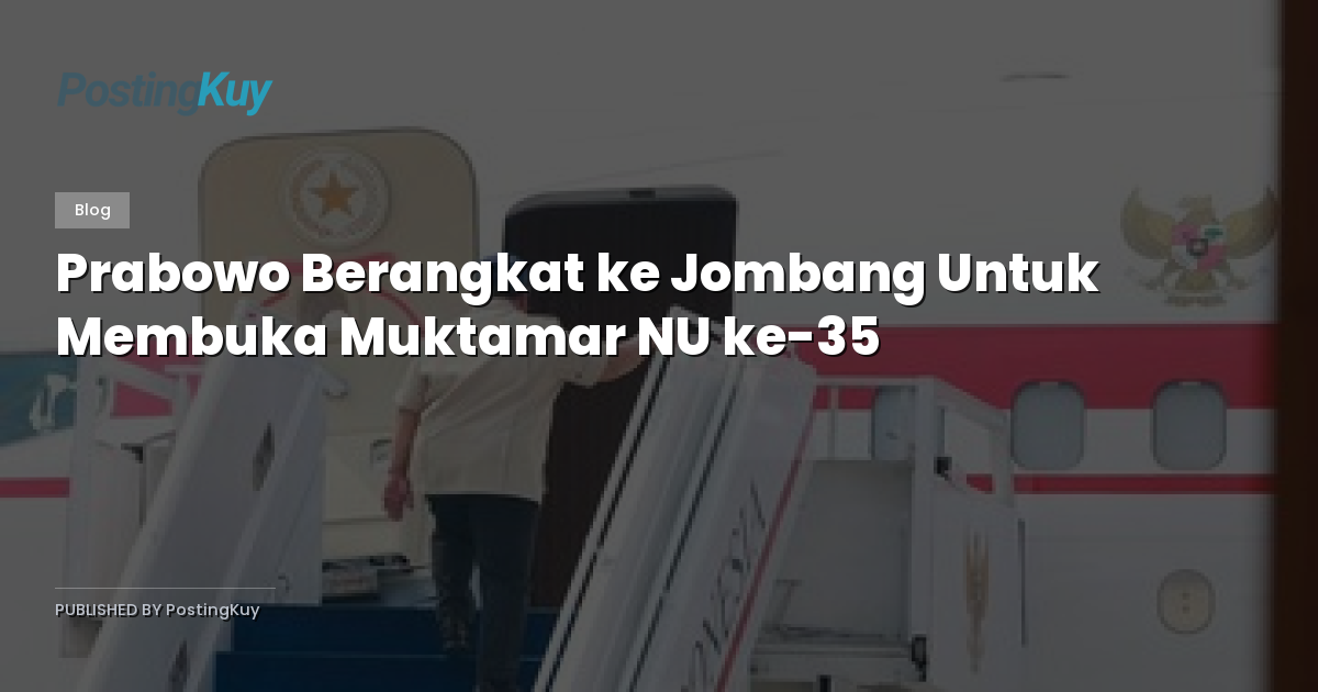 Prabowo Berangkat ke Jombang Untuk Membuka Muktamar NU ke-35