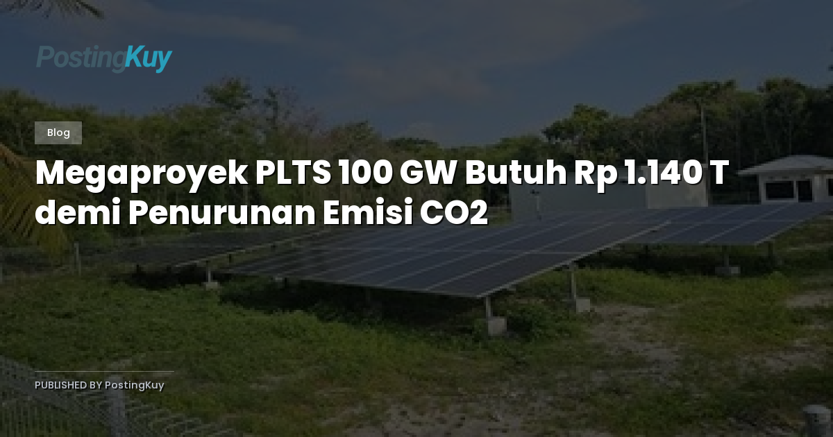 Megaproyek PLTS 100 GW Butuh Rp 1.140 T demi Penurunan Emisi CO2