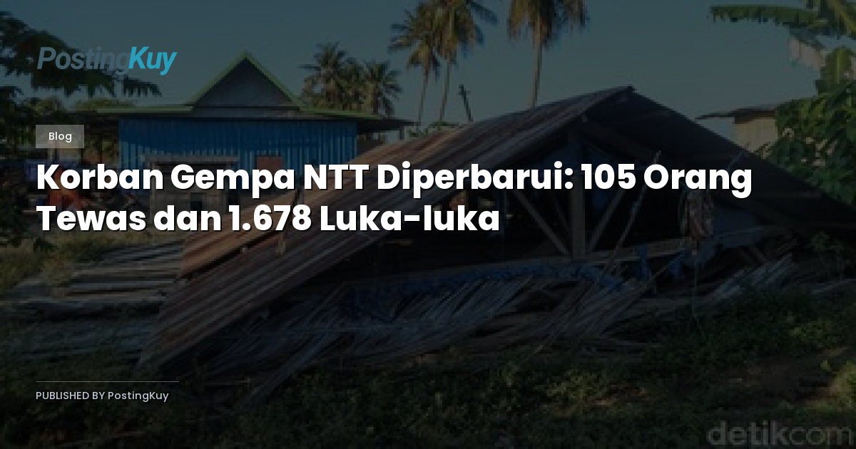 Korban Gempa NTT Diperbarui: 105 Orang Tewas dan 1.678 Luka-luka