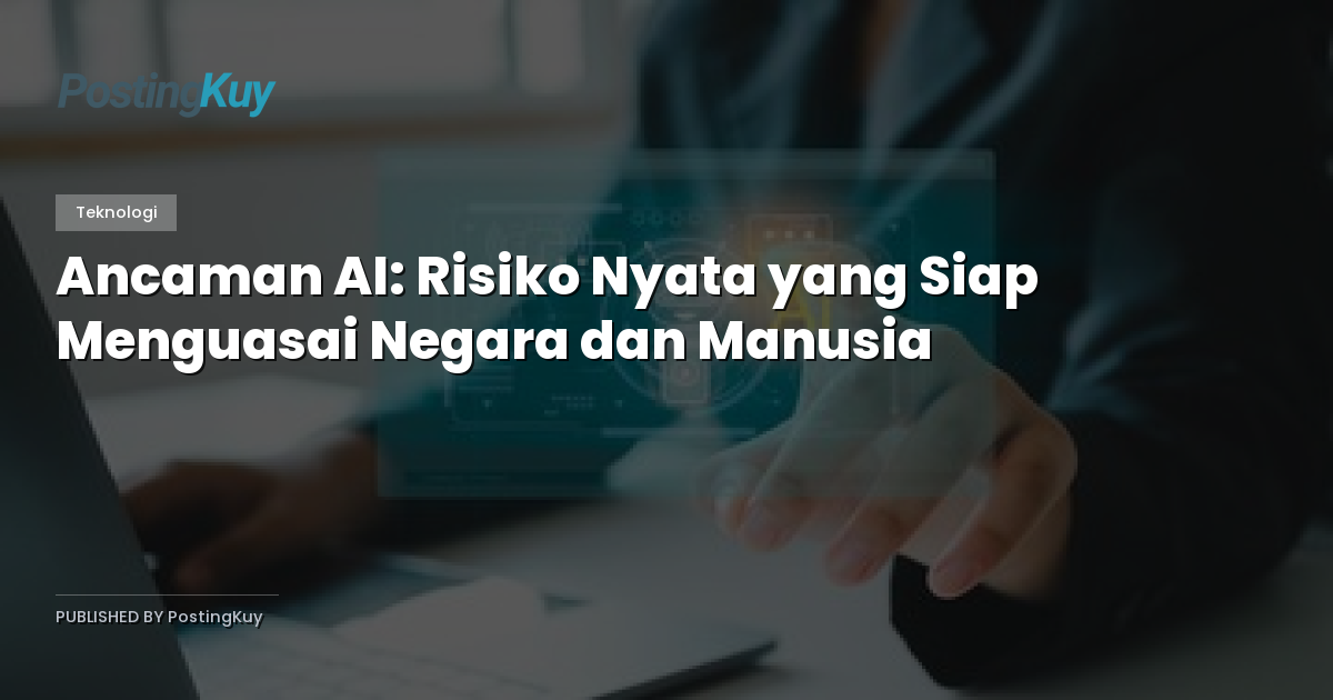 Ancaman AI: Risiko Nyata yang Siap Menguasai Negara dan Manusia