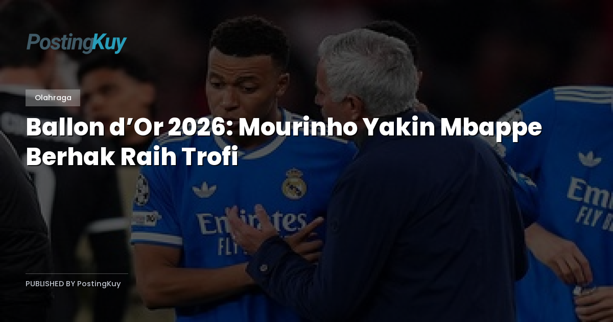 Ballon d’Or 2026: Mourinho Yakin Mbappe Berhak Raih Trofi