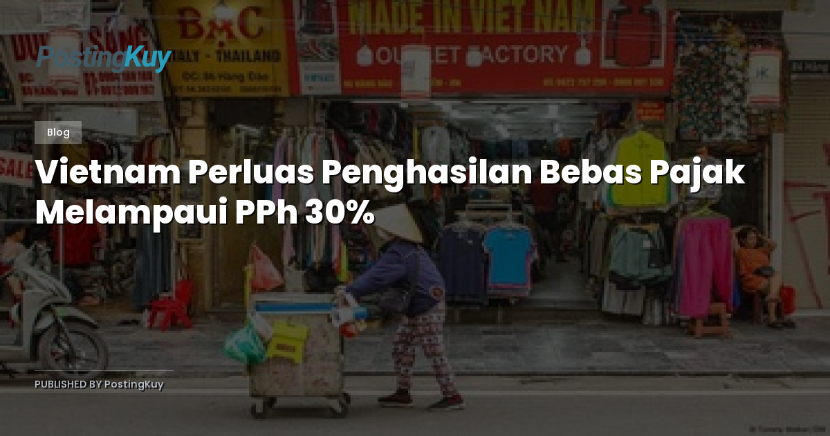 Vietnam Perluas Penghasilan Bebas Pajak Melampaui PPh 30%