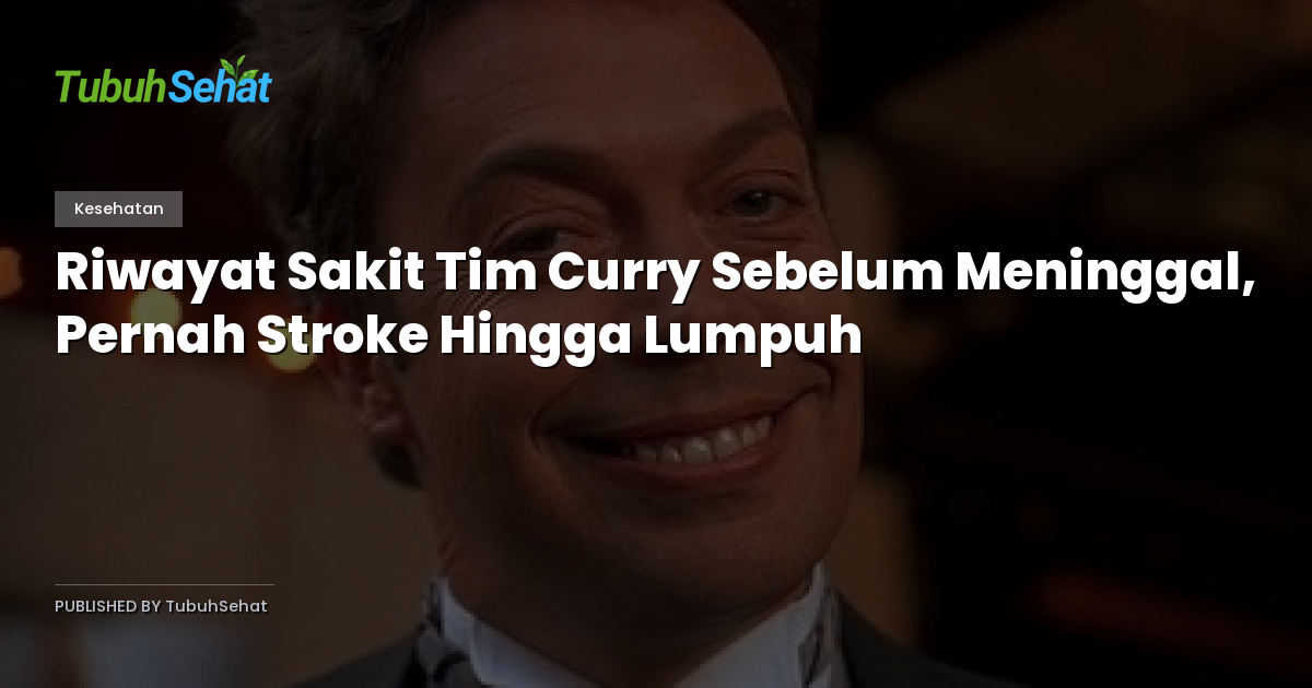 Riwayat Sakit Tim Curry Sebelum Meninggal, Pernah Stroke Hingga Lumpuh