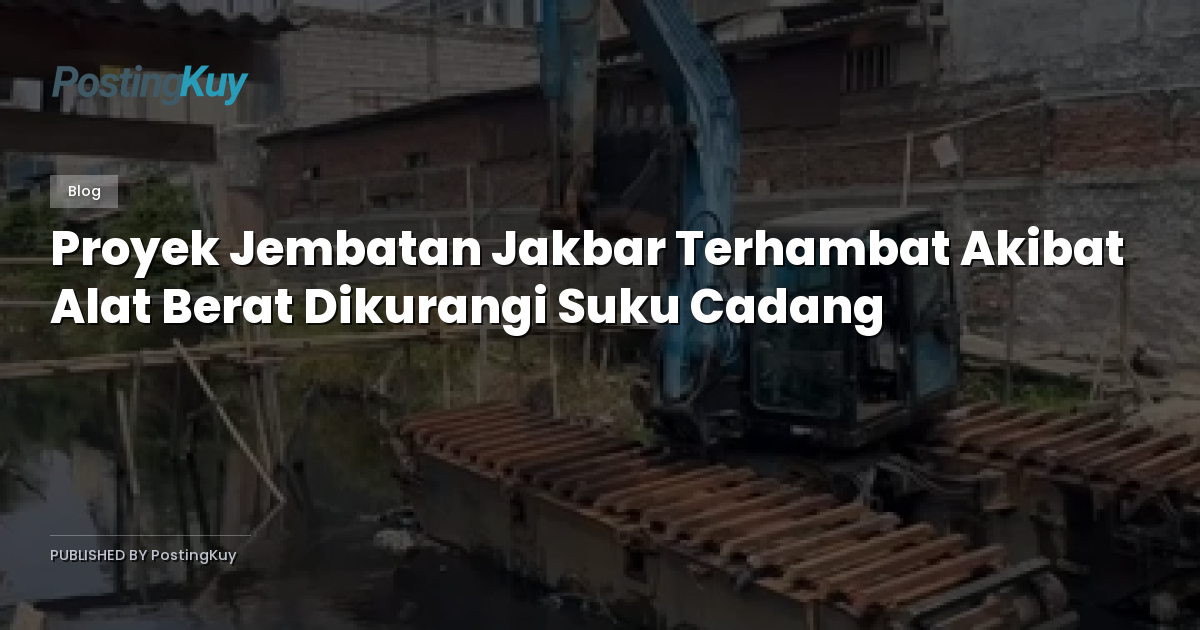 Proyek Jembatan Jakbar Terhambat Akibat Alat Berat Dikurangi Suku Cadang