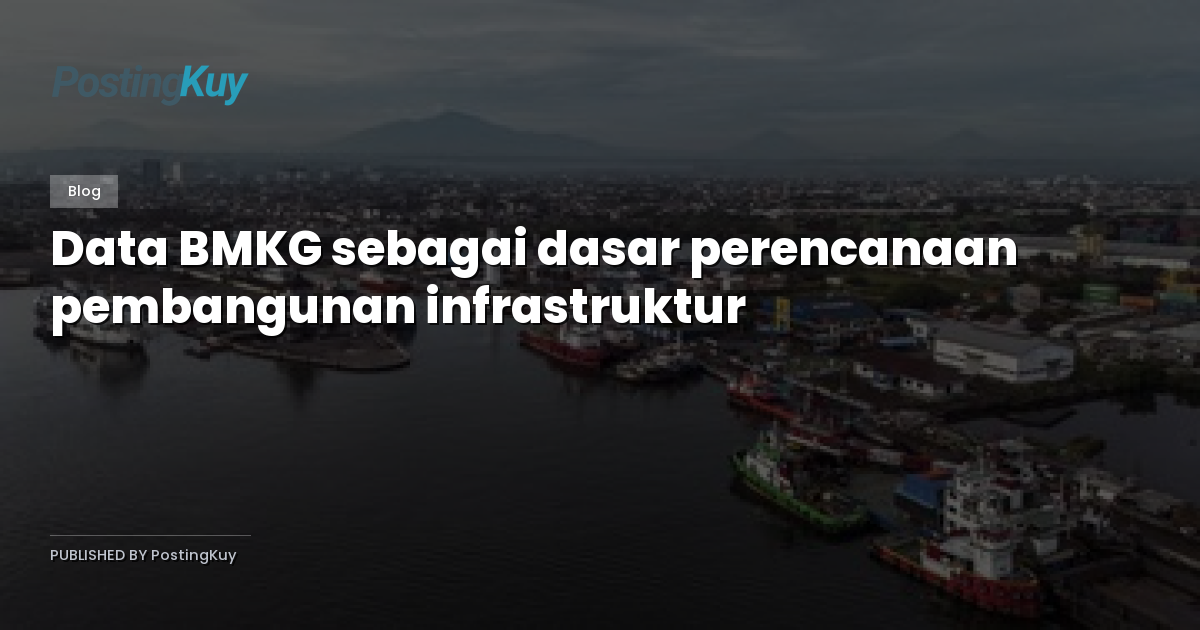 Data BMKG sebagai dasar perencanaan pembangunan infrastruktur