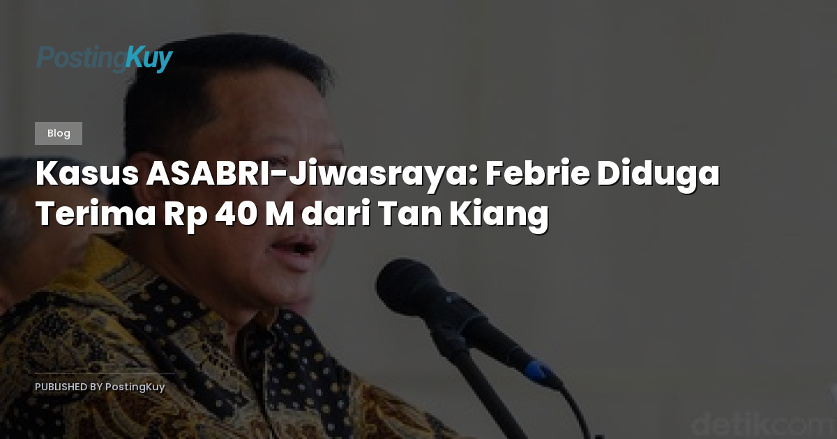 Kasus ASABRI-Jiwasraya: Febrie Diduga Terima Rp 40 M dari Tan Kiang