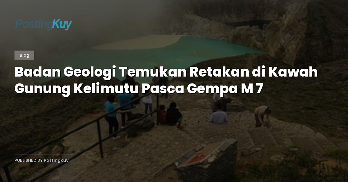 Badan Geologi Temukan Retakan di Kawah Gunung Kelimutu Pasca Gempa M 7