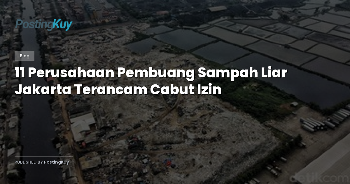 11 Perusahaan Pembuang Sampah Liar Jakarta Terancam Cabut Izin