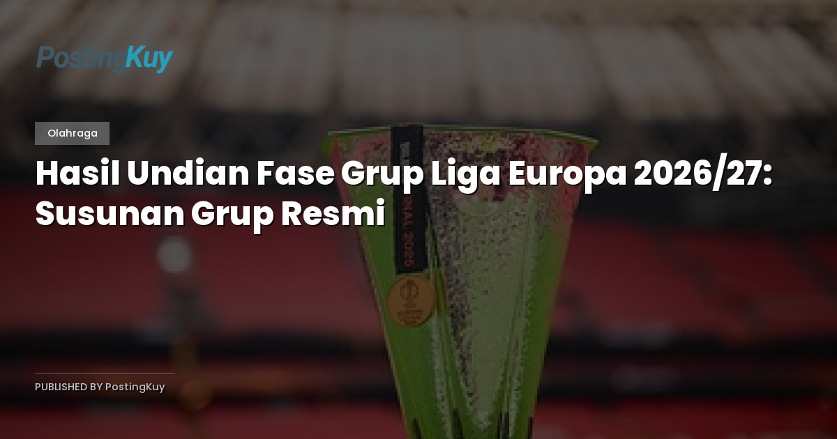Hasil Undian Fase Grup Liga Europa 2026/27: Susunan Grup Resmi