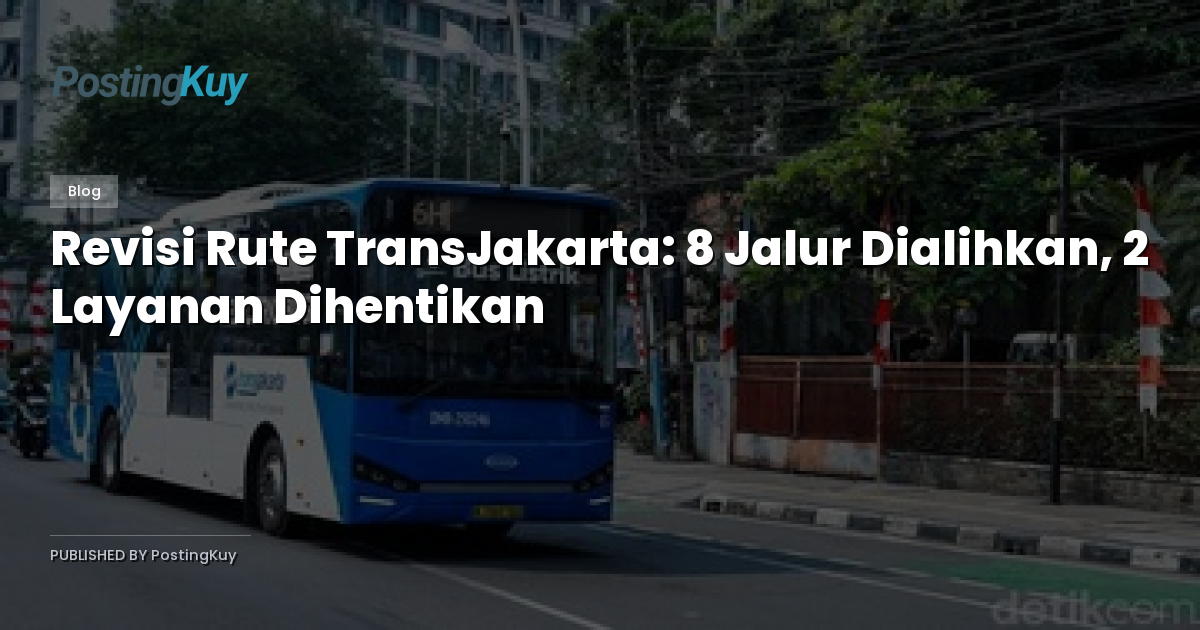 Revisi Rute TransJakarta: 8 Jalur Dialihkan, 2 Layanan Dihentikan