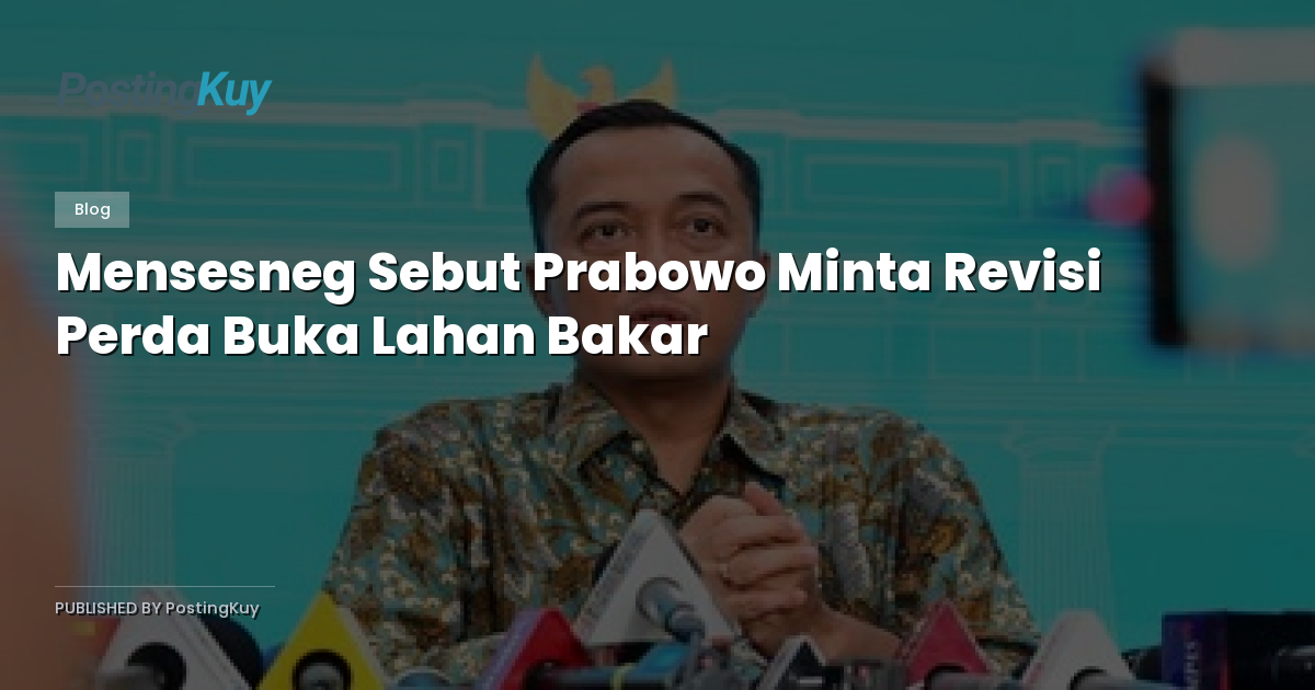 Mensesneg Sebut Prabowo Minta Revisi Perda Buka Lahan Bakar