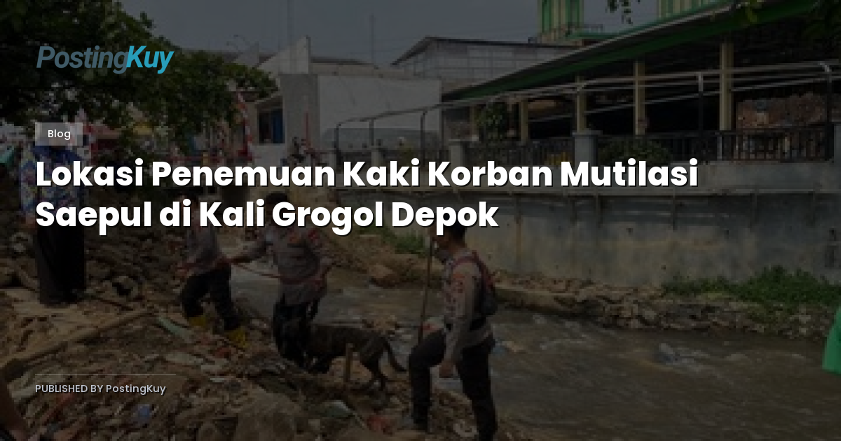 Lokasi Penemuan Kaki Korban Mutilasi Saepul di Kali Grogol Depok