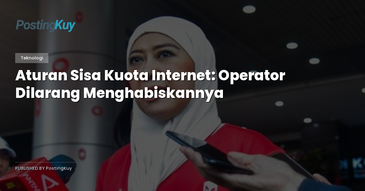 Aturan Sisa Kuota Internet: Operator Dilarang Menghabiskannya