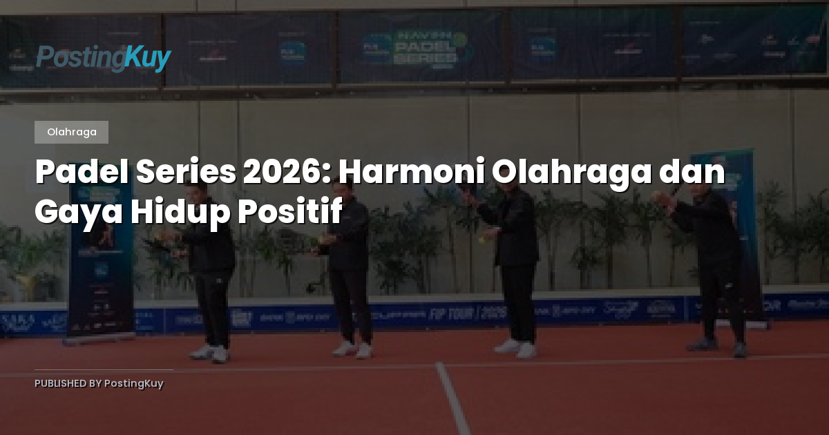 Padel Series 2026: Harmoni Olahraga dan Gaya Hidup Positif