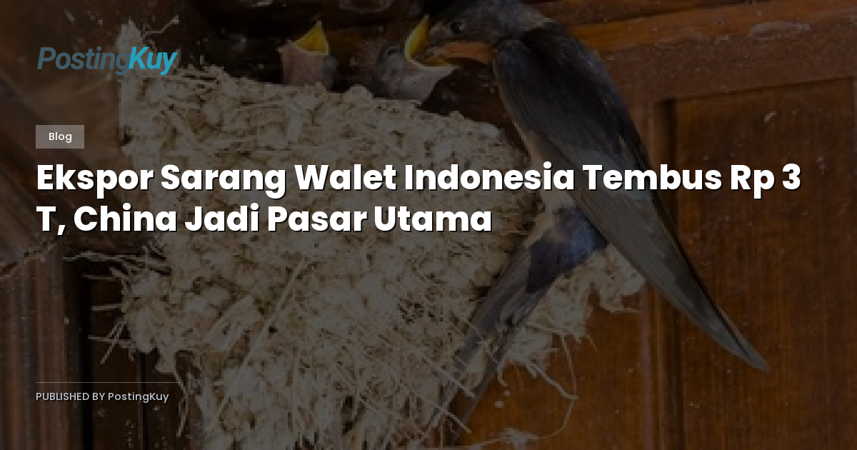 Ekspor Sarang Walet Indonesia Tembus Rp 3 T, China Jadi Pasar Utama