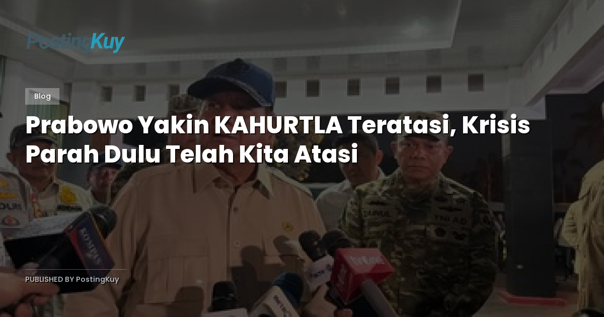 Prabowo Yakin KAHURTLA Teratasi, Krisis Parah Dulu Telah Kita Atasi
