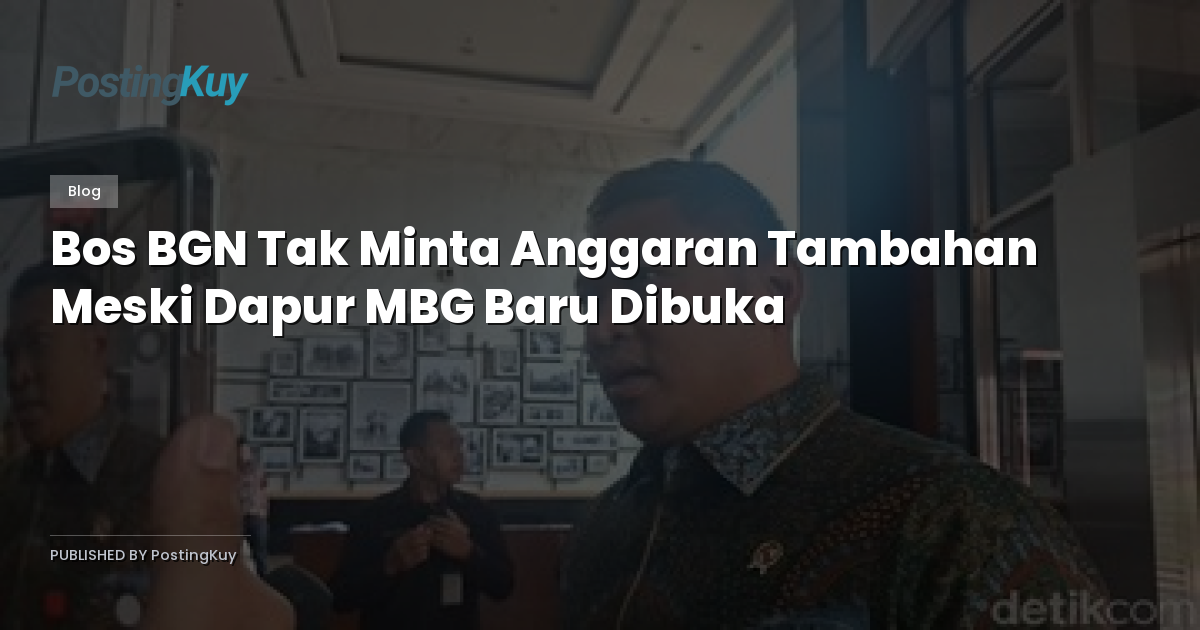 Bos BGN Tak Minta Anggaran Tambahan Meski Dapur MBG Baru Dibuka