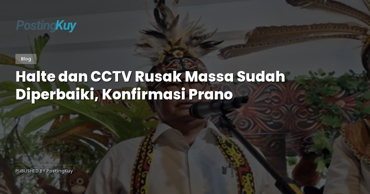 Halte dan CCTV Rusak Massa Sudah Diperbaiki, Konfirmasi Prano