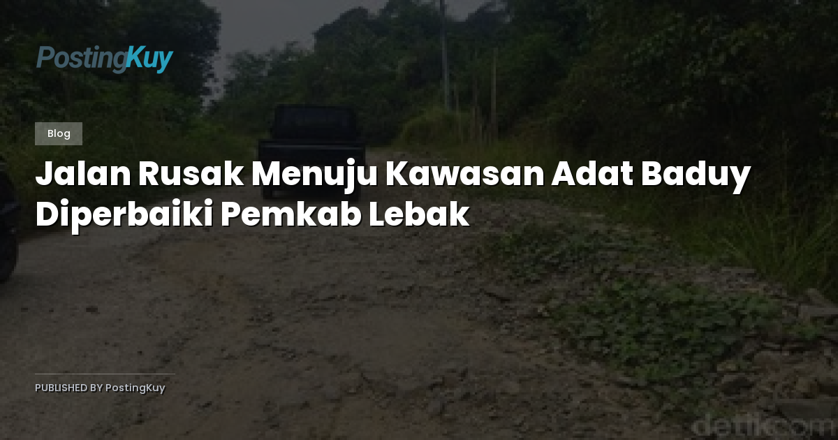 Jalan Rusak Menuju Kawasan Adat Baduy Diperbaiki Pemkab Lebak