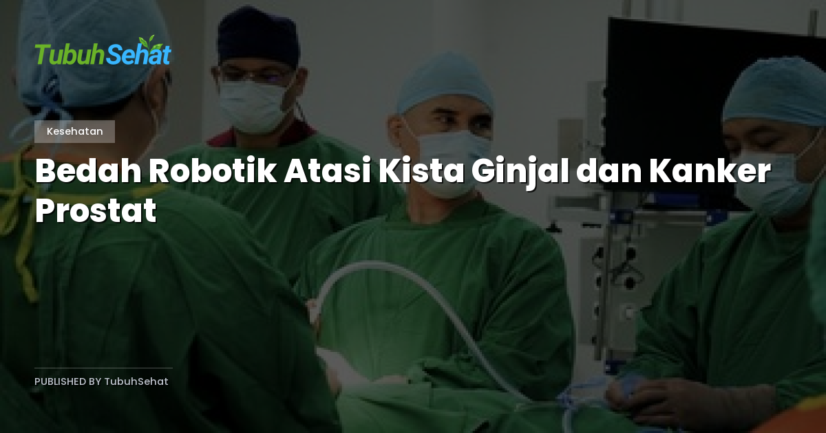 Bedah Robotik Atasi Kista Ginjal dan Kanker Prostat