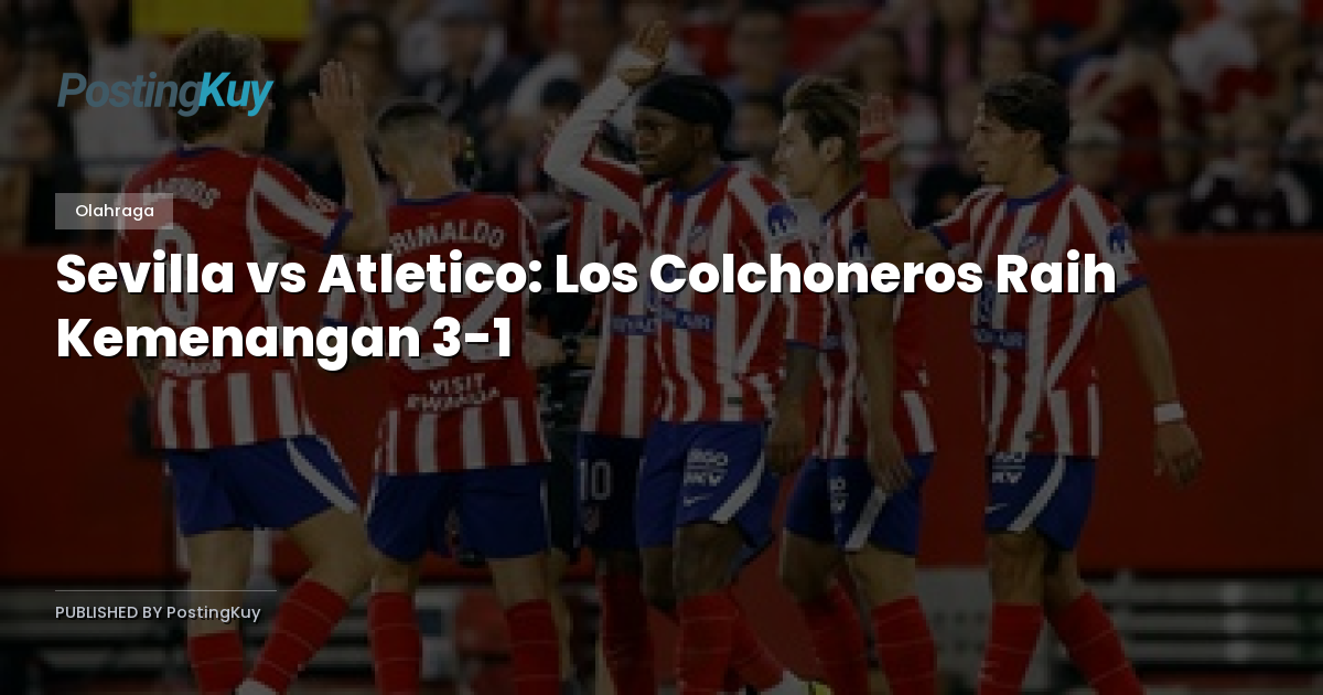 Sevilla vs Atletico: Los Colchoneros Raih Kemenangan 3-1