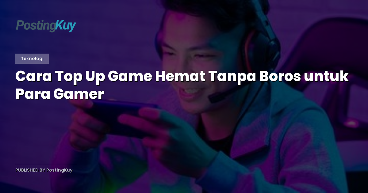Cara Top Up Game Hemat Tanpa Boros untuk Para Gamer