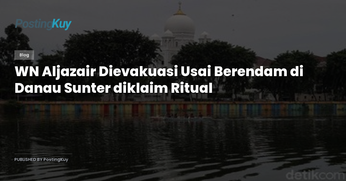 WN Aljazair Dievakuasi Usai Berendam di Danau Sunter diklaim Ritual