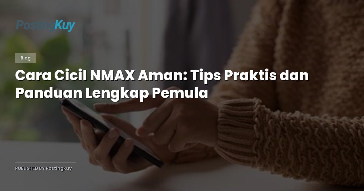 Cara Cicil NMAX Aman: Tips Praktis dan Panduan Lengkap Pemula