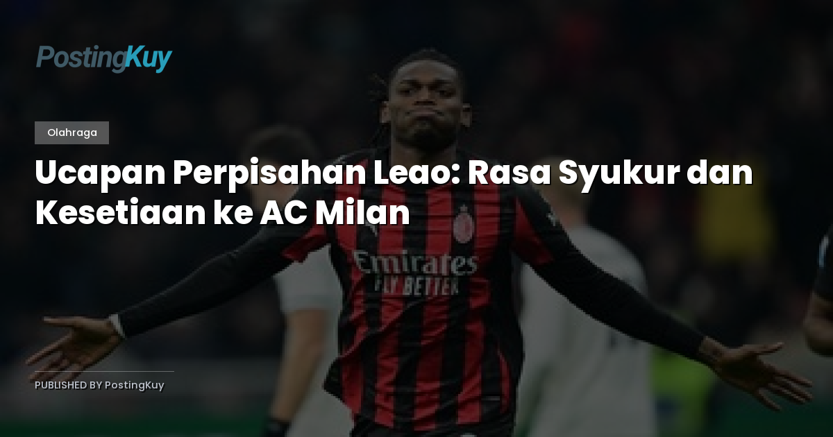Ucapan Perpisahan Leao: Rasa Syukur dan Kesetiaan ke AC Milan