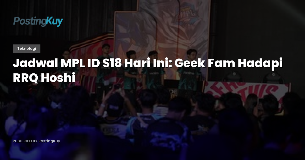 Jadwal MPL ID S18 Hari Ini: Geek Fam Hadapi RRQ Hoshi