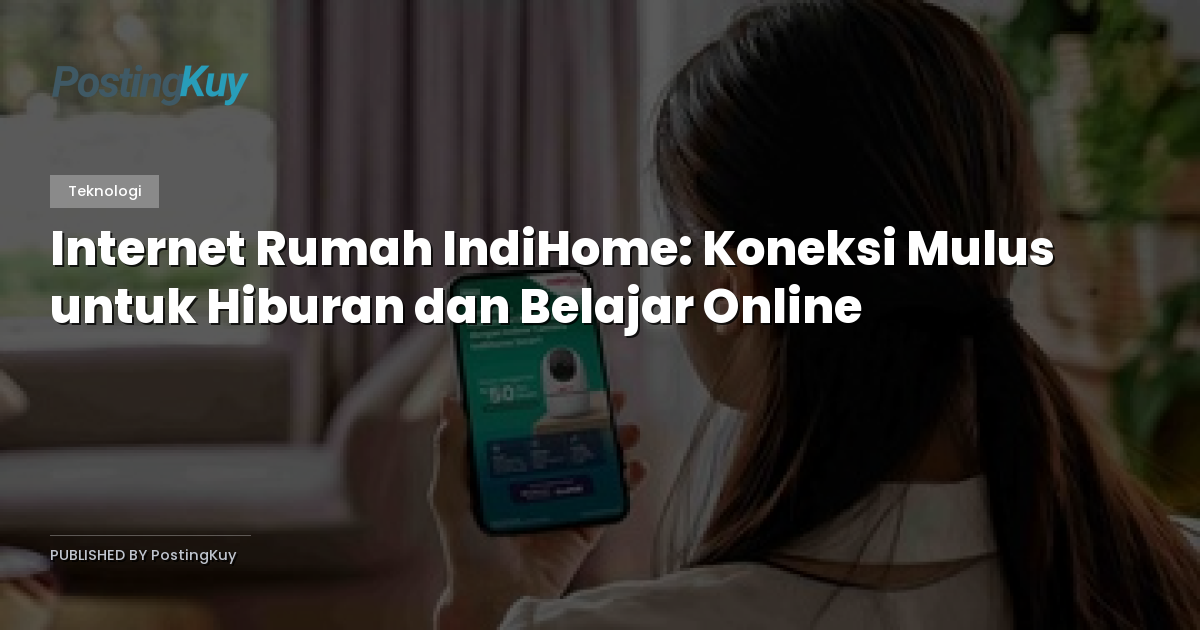 Internet Rumah IndiHome: Koneksi Mulus untuk Hiburan dan Belajar Online