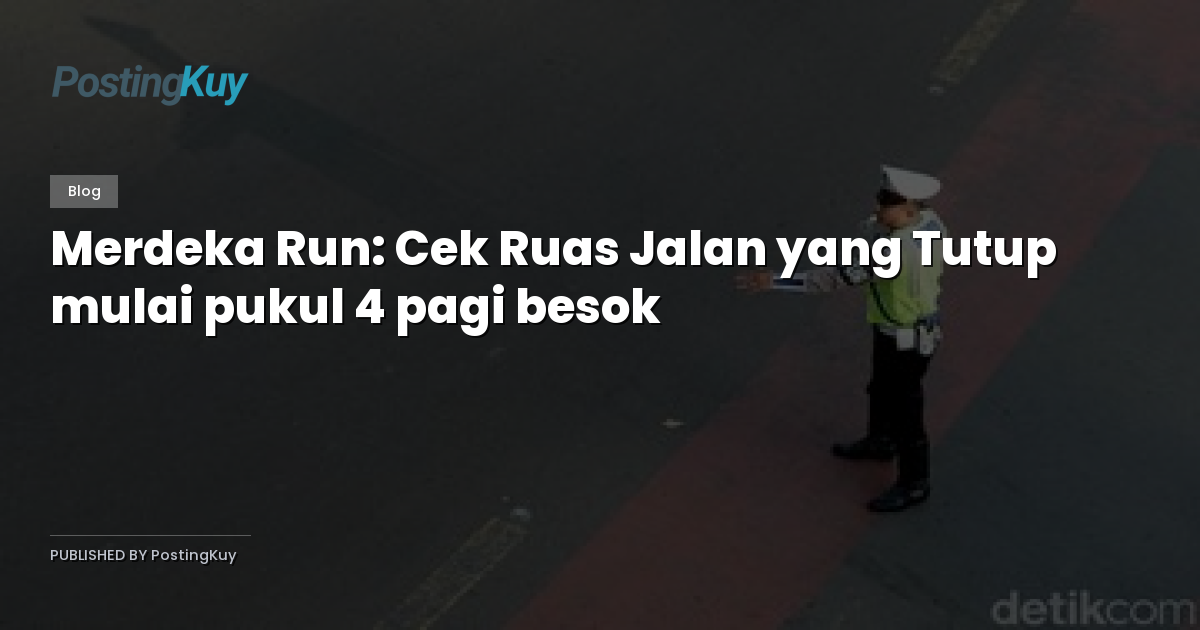 Merdeka Run: Cek Ruas Jalan yang Tutup mulai pukul 4 pagi besok