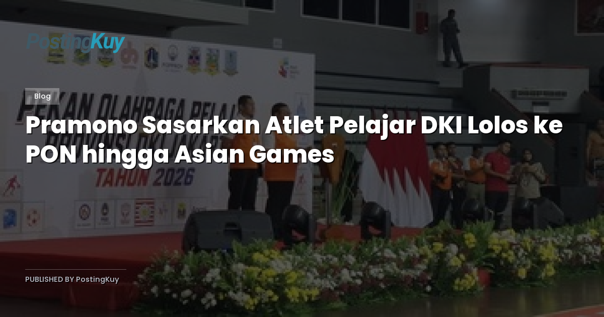 Pramono Sasarkan Atlet Pelajar DKI Lolos ke PON hingga Asian Games