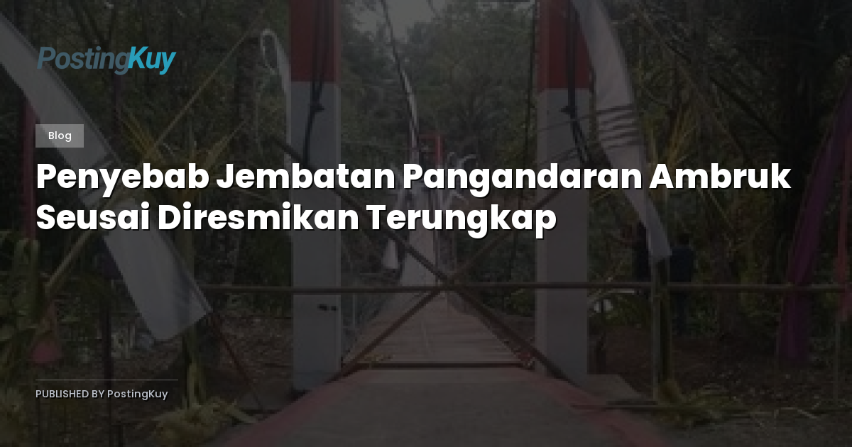 Penyebab Jembatan Pangandaran Ambruk Seusai Diresmikan Terungkap