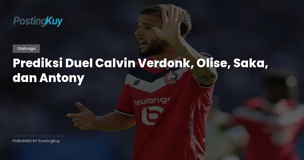 Prediksi Duel Calvin Verdonk, Olise, Saka, dan Antony